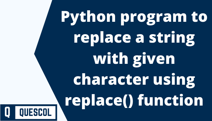 Python program to replace a string with given character using replace() function