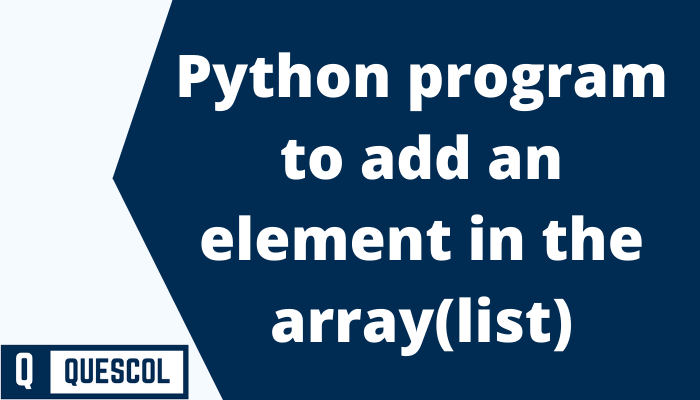 python-program-to-insert-an-element-at-end-in-the-array-list-quescol