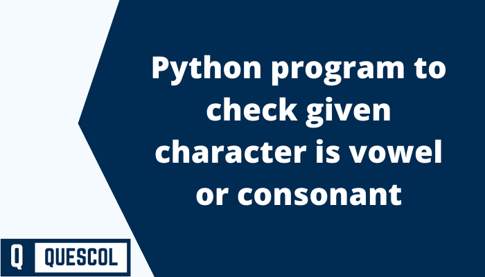 Python program to check given character is vowel or consonant