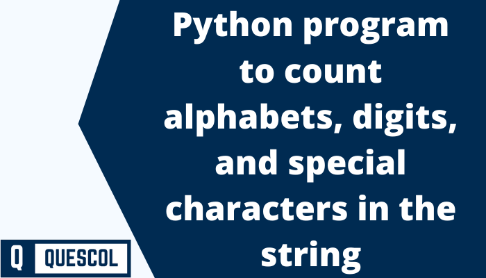 Python Program To Count Alphabets Digits Special Char In String Quescol