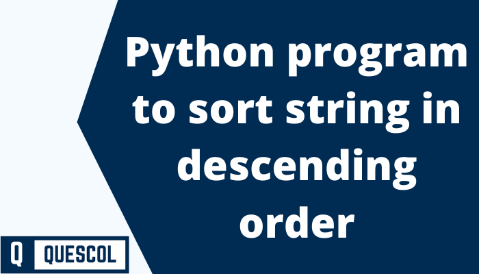 python-program-to-sort-string-in-descending-order-quescol