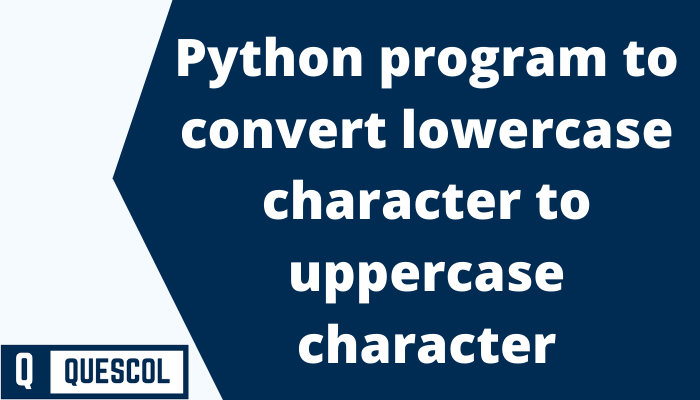 Python program to convert lowercase character to uppercase character
