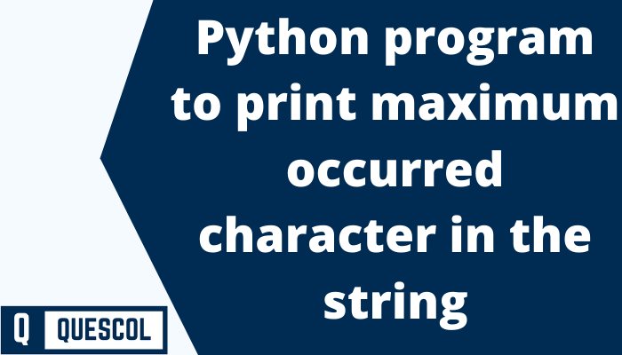 Python program to print maximum occurred character in the string