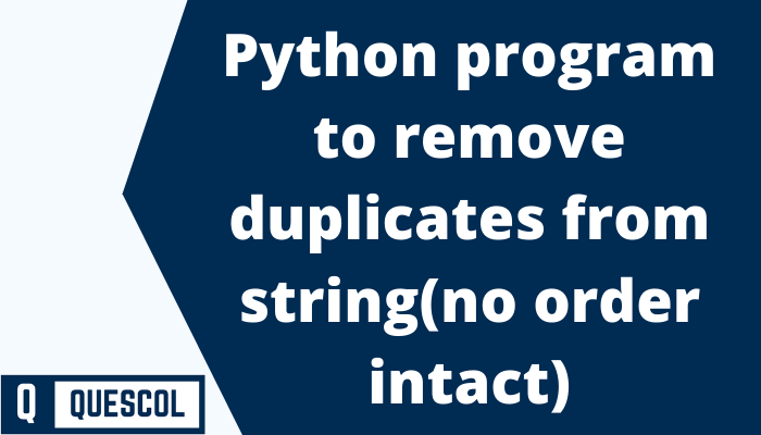 Python program to remove duplicates from string(no order intact)