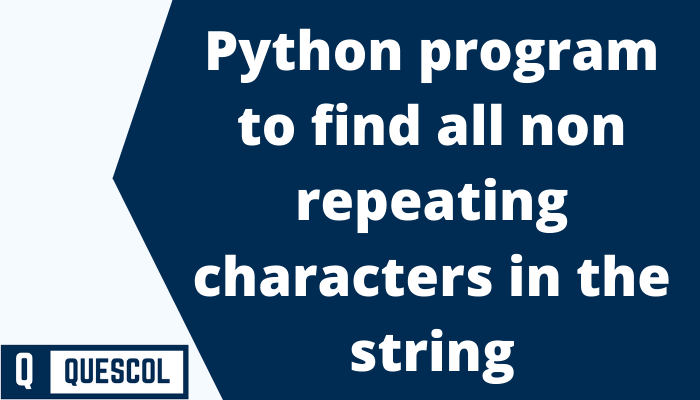 Python Program To Find All Non Repeating Characters In The String Quescol