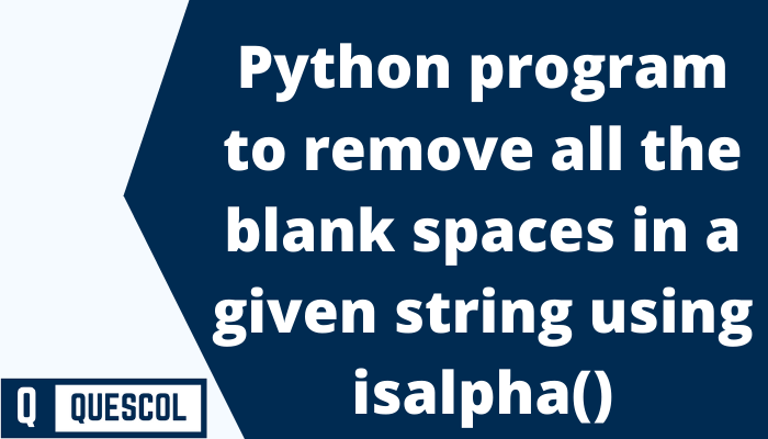 Python program to remove all the blank spaces in a given string using isaplha()