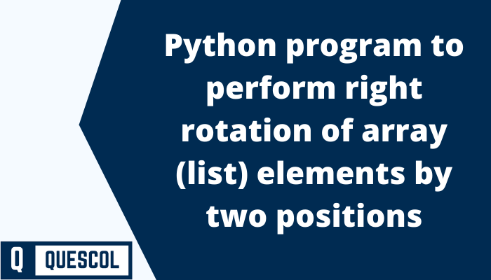 Python program to perform right rotation of array (list) elements by two positions