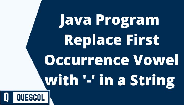 Java Program To Replace First Occurrence Vowel With In A String Quescol