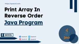 Java Program to Print Array in Reverse Order - Quescol